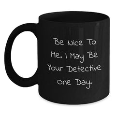 Funny Detective Gifts from Friends, Christmas Unique Gifts for Detective Lovers, Black Coffee Mug with Be Nice To Me. I May Be Your Detective One Day. - Main