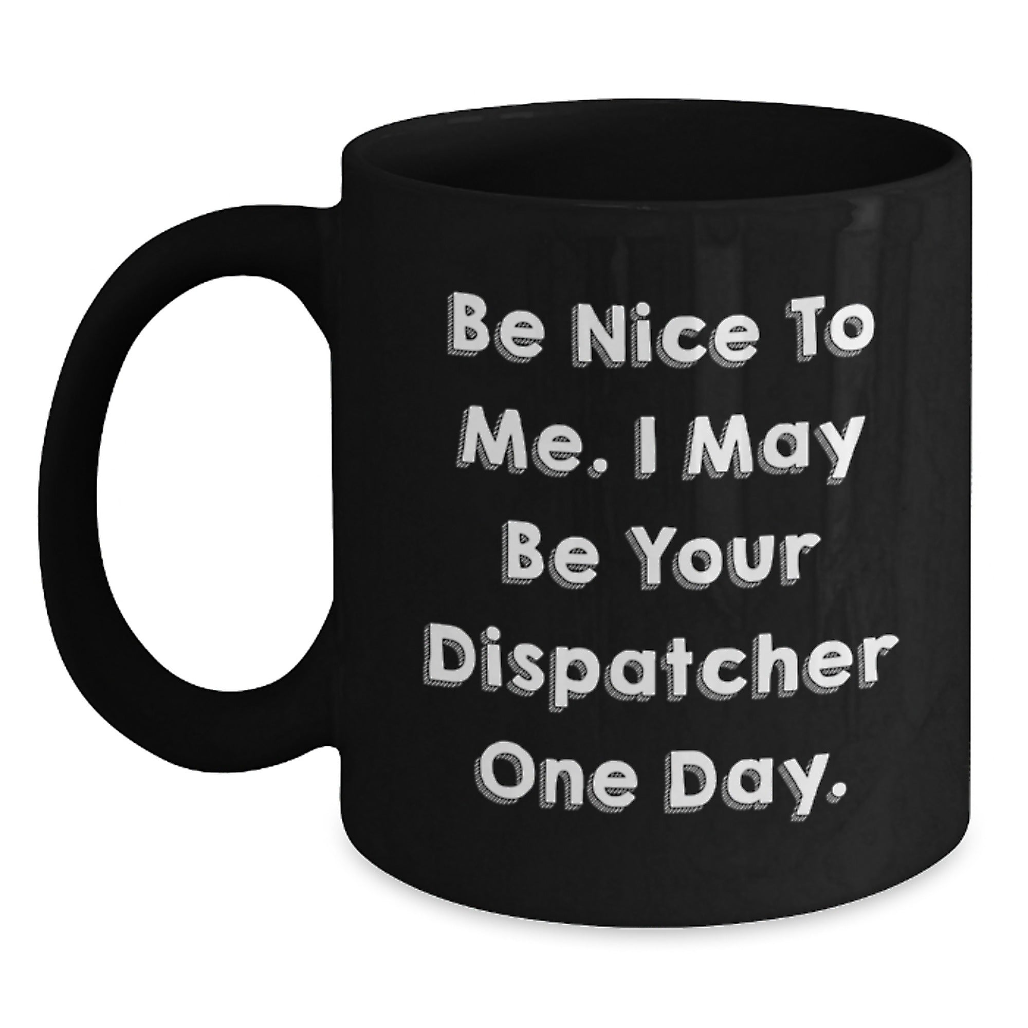 Funny Dispatcher Gifts from Men, Black Coffee Mugs for Dispatcher Friends, Be Nice To Me. I May Be Your Dispatcher One Day. - Main