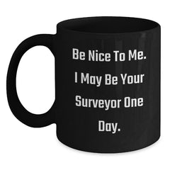Funny Surveyor Gifts for Men, Surveyor Black Coffee Mug, 'Be Nice To Me I May Be Your Surveyor One Day', Christmas Unique Gifts from Friends - Main