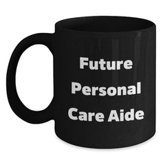 Funny Future Personal Care Aide Inspirational Quotes Gifts from Friends to Personal Care Aide Black Coffee Mugs, Perfect Christmas Unique Gifts for Women Personal Care Aides - Main