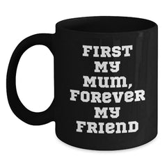 Funny Mum Gifts, Black Coffee Mugs for Mum, First My Mum Forever My Friend Christmas Unique Gifts from Mum - Main