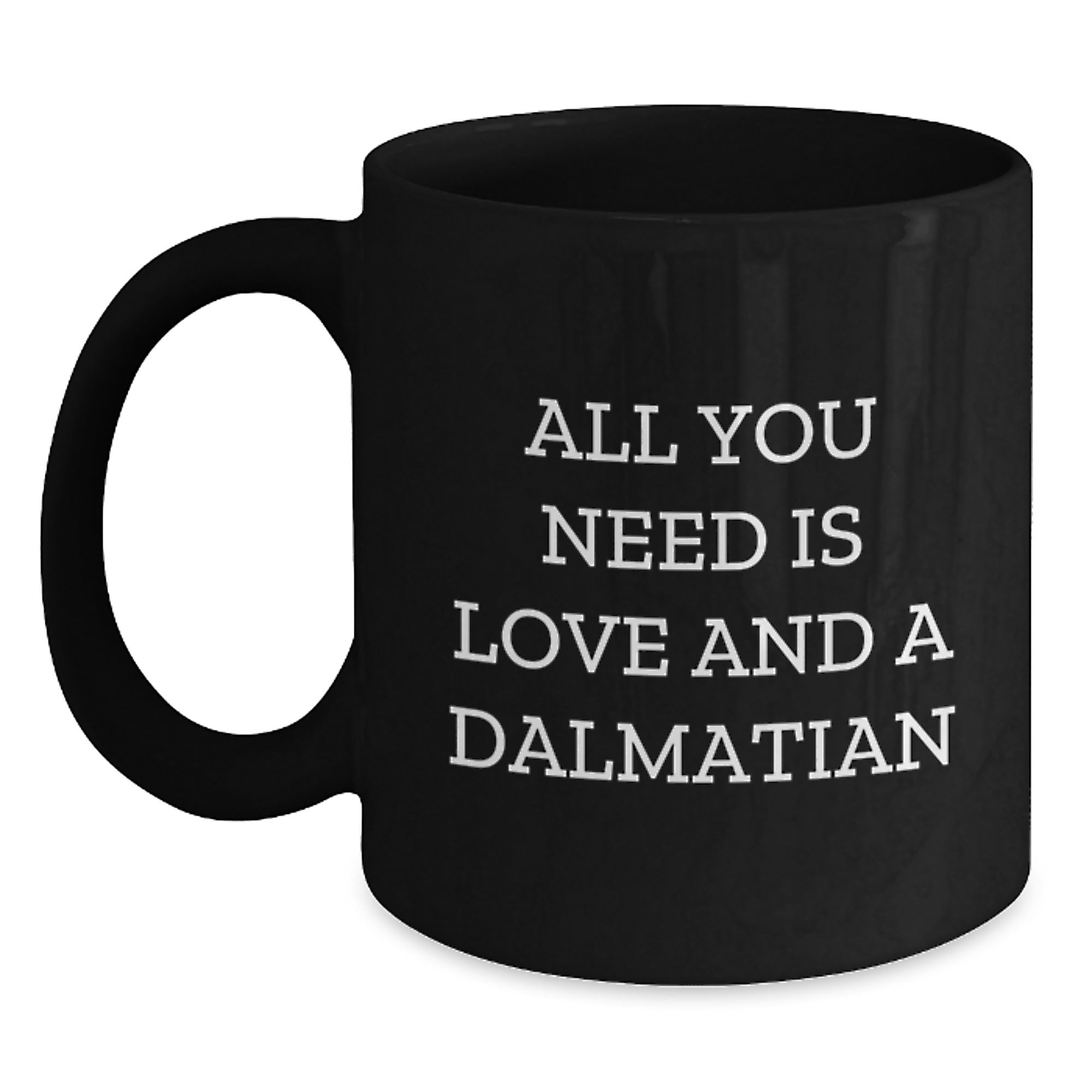 Dalmatian Dog Lovers Birthday Unique Gifts from Friends, Cute Black Coffee Mug for Dalmatian Dog Enthusiasts, All You Need Is Love And A Dalmatian, Unique Birthday Mug - Main