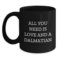 Dalmatian Dog Lovers Birthday Unique Gifts from Friends, Cute Black Coffee Mug for Dalmatian Dog Enthusiasts, All You Need Is Love And A Dalmatian, Unique Birthday Mug - Main