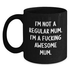 Funny Mum Gifts from Friends - I'm Not A Regular Mum. I'm A F--king Awesome Mum. Birthday Unique Gifts for Mum Black Coffee Mug - Main