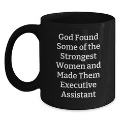 Funny Executive Assistant Gifts from Friends to Coworkers - Black Coffee Mug - 'God Found Some Of The Strongest Women And Made Them Executive Assistant' Quote Birthday Unique Gifts - Main