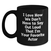 Funny Actor Gifts for Him, Unique Graduation Quotes, Black Coffee Mug from Friends, 'I Love How We Don't Have To Say Out Loud That I'm Your Favorite Actor' - Main