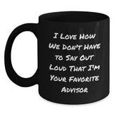 Funny Advisor Gifts from Friends for Graduation Unique Black Coffee Mugs - 'I Love How We Don't Have To Say Out Loud That I'm Your Favorite Advisor' - Main