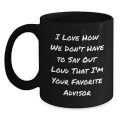 Funny Advisor Gifts from Friends for Graduation Unique Black Coffee Mugs - 'I Love How We Don't Have To Say Out Loud That I'm Your Favorite Advisor' - Main