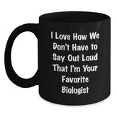 Funny Biologist Gifts, I Love How We Don't Have To Say Out Loud That I'm Your Favorite Biologist Black Coffee Mug Gifts from Family and Friends for Biologist - Main