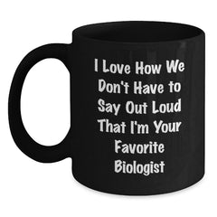 Funny Biologist Gifts, I Love How We Don't Have To Say Out Loud That I'm Your Favorite Biologist Black Coffee Mug Gifts from Family and Friends for Biologist - Main