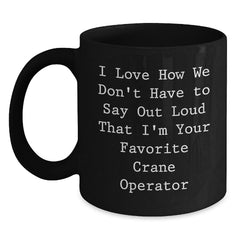 Funny Crane Operator Mug Gifts from Friends for Men or Women, I Love How We Don't Have To Say Out Loud That I'm Your Favorite Crane Operator, Black Coffee Mug, Christmas Unique - Main