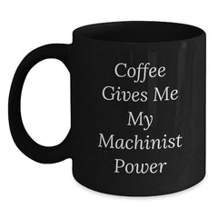 Funny Machinist Gifts from Men to Friends - Coffee Gives Me My Machinist Power Black Coffee Mug, Unique Christmas Unique Gifts for Machinist Lovers - Main