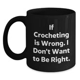 Funny Crocheting Gifts for Friends from Family - If Crocheting Is Wrong. I Don't Want To Be Right. Black Coffee Mug - Main