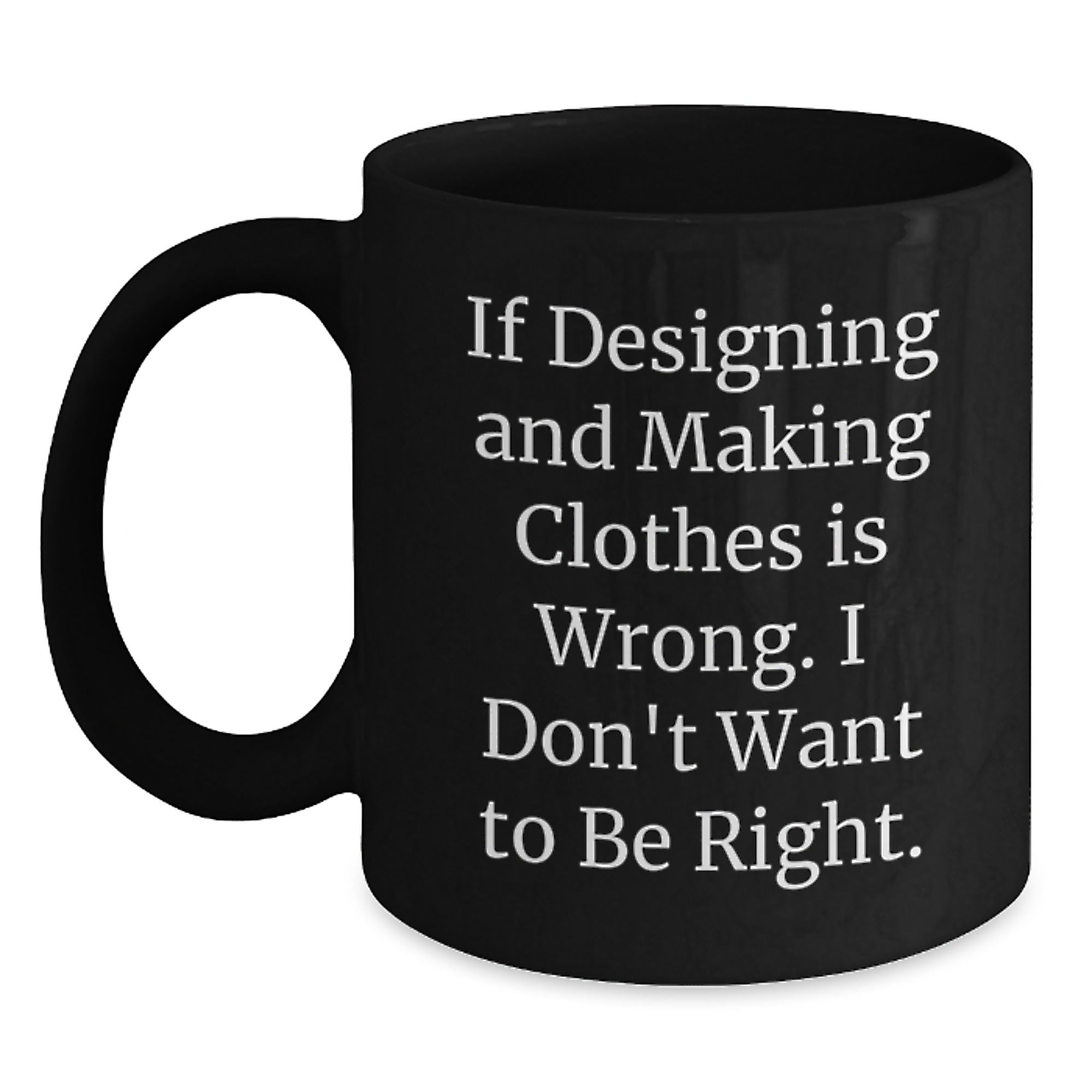 Designing and Making Clothes Enthusiast Gifts from Friends, Unique Christmas Unique Gifts for Designing and Making Clothes, Funny Black Coffee Mug, 11oz or 15oz - Main