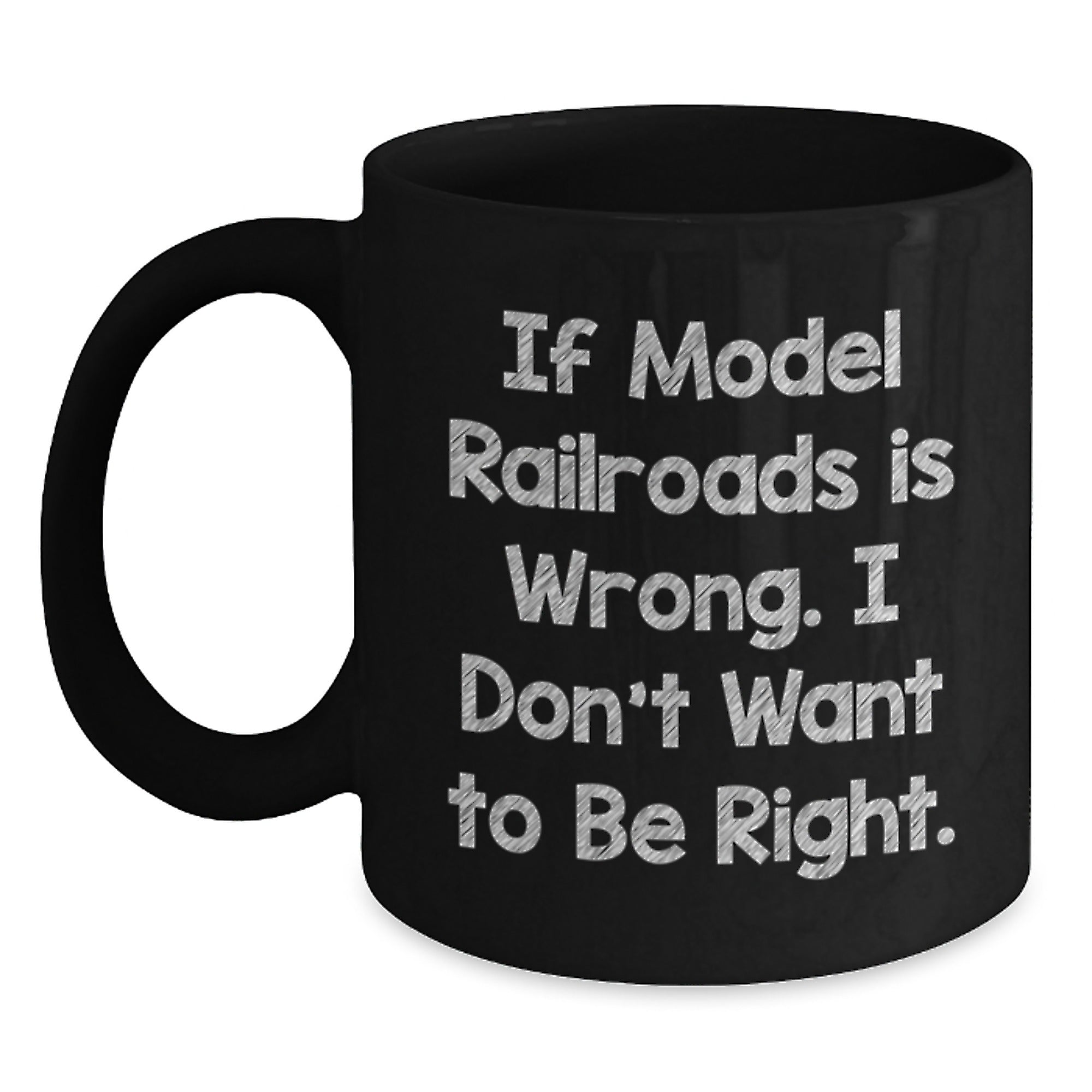 Funny Model Railroads Gifts for Him from Friends - 'If Model Railroads Is Wrong, I Don't Want to Be Right' Black Coffee Mug for Graduation - Main