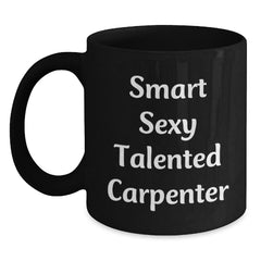 Funny Carpenter Gifts for Him, Smart Sexy Talented Carpenter Mug, 11oz or 15oz Black Coffee Mug Gifts from Friends, Family, or Coworkers for Graduation - Main