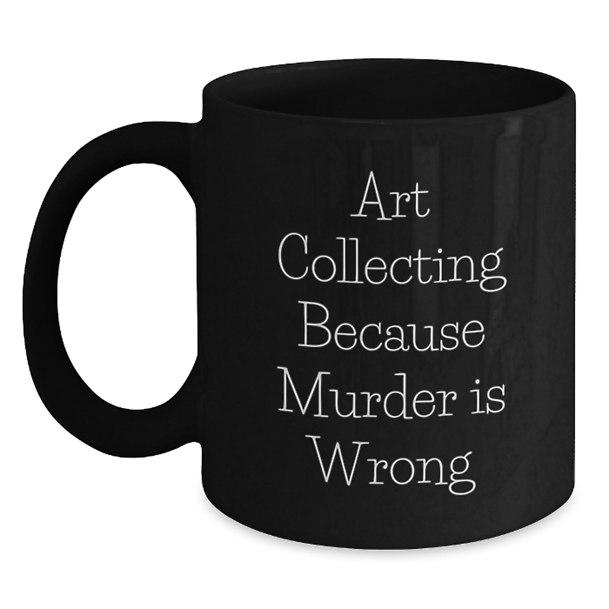 Funny Art Collecting Gifts for Art Enthusiasts, Unique Black Coffee Mug for Women and Men Friends, Christmas Unique Gifts for Family, 'Art Collecting Because Murder Is Wrong' Quote - Main