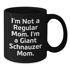 Giant Schnauzer Dog Mom Funny Birthday Unique Gifts from Mom to Son Daughter - Black Coffee Mug - 'I'm Not A Regular Mom. I'm A Giant Schnauzer Mom.' - Additional