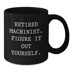 Funny Machinist Gifts for Men, Black Coffee Mugs with Retired Machinist Figure It Out Yourself Quote, Birthday Unique Gifts from Friends to Family - Additional
