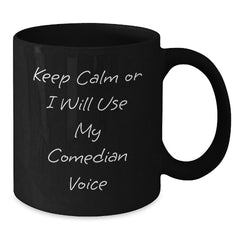 Comedian Black Coffee Mug, Gifts from Friends, Funny Birthday Mugs for Comedian Lovers, 'Keep Calm Or I Will Use My Comedian Voice' - Additional
