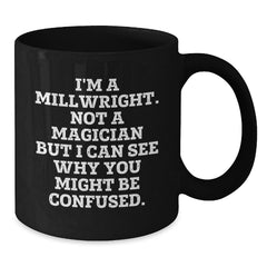 Funny Millwright Gifts - I'm A Millwright. Not A Magician But I Can See Why You Might Be Confused. - Birthday Unique Gifts from Friends to Millwright Men - Additional