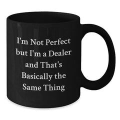 Funny Dealer Gifts - Black Coffee Mug with 'I'm Not Perfect But I'm A Dealer And That's Basically The Same Thing' Quote, Gifts from Friends and Family for Dealer's Birthday - Additional