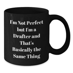 Funny Drafter Gifts for Him, Black Coffee Mug, Birthday Unique Gifts from Friends, 'I'm Not Perfect But I'm A Drafter And That's Basically The Same Thing' Quote, Drafter Mug - Additional