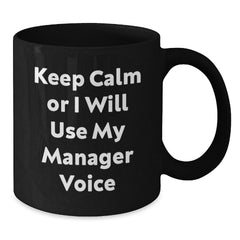 Funny Manager Gifts from Men for Friends - Keep Calm Or I Will Use My Manager Voice Black Coffee Mug, Unique Christmas Unique Gifts for Coworkers or Family - Additional
