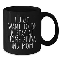 Shiba Inu Dog Mom Funny Christmas Unique Gifts from Friends for Women, Black Coffee Mug, 'I Just Want To Be A Stay At Home Shiba Inu Mom' - Additional