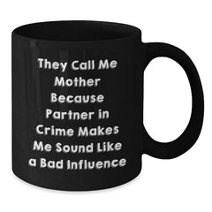 Funny Mother Gifts from Men - They Call Me Mother Because Partner In Crime Makes Me Sound Like A Bad Influence Black Coffee Mug for Mom's Birthday - Additional