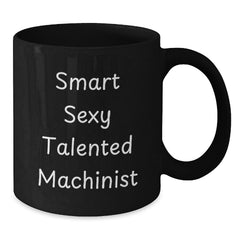 Funny Machinist Gifts from Friends for Men, Black Coffee Mug with Smart Sexy Talented Machinist Quote, Christmas Unique Presents - Additional