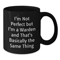 Warden Humor Gifts for Him or Her, Graduation Unique Gifts, Black Coffee Mug from Friends or Family, I'm Not Perfect But I'm A Warden And That's Basically The Same Thing Quote - Additional
