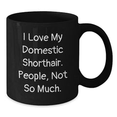 Domestic Shorthair Cat Lovers Gifts from Mom, Funny Quote Black Coffee Mug for Graduation, 11oz or 15oz Microwave Safe Unique Gifts for Him or Her, I Love My Domestic Shorthair. People, Not So Much. - Additional