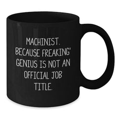Funny Machinist Gifts from Men to Machinist, Unique Valentine's Unique Gifts for Machinist, Black Coffee Mug - 'Machinist. Because Freaking' genius Is Not An Official Job Title.' - Additional