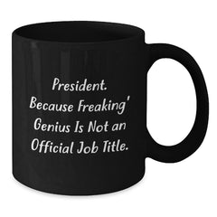 Funny President Gifts for Men, Black Coffee Mug President Because Freaking genius Is Not An Official Job Title, Christmas Unique Presents from Friends to Family, 11oz or 15oz Ceramic - Additional