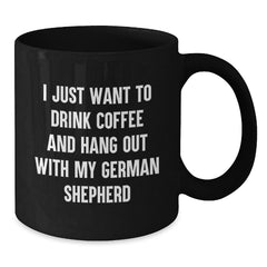 Funny German Shepherd Dog Lover Gifts for Him or Her - I Just Want to Drink Coffee and Hang Out with My German Shepherd, Black Coffee Mug for Birthday, Gifts from Friends, Coworkers, or Family - Additional