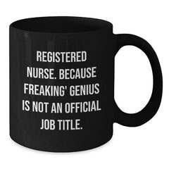 Unique Registered Nurse Christmas Unique Gifts from Friends and Family - Funny Black Coffee Mug for Registered Nurse - 'Registered Nurse. Because Freaking' genius Is Not An Official Job Title.' - Additional
