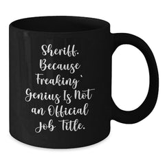 Funny Sheriff Gifts - Because Freaking' genius Is Not An Official Job Title. Black Coffee Mug for Sheriff, Men, or Coworkers, Great Christmas Unique Gifts from Friends - Additional