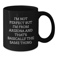 Funny Arizona Quotes Black Coffee Mugs Gifts from Friends for Birthday, 'I'm Not Perfect But I'm From Arizona And That's Basically The Same Thing', Unique Birthday Unique Gifts - Additional