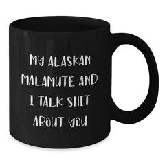 Funny Alaskan Malamute Dog Gifts from Friends for Alaskan Malamute Dog Lovers - Black Coffee Mug, Christmas Unique Mugs, My Alaskan Malamute And I Talk Shit About You Humor Mug - Additional