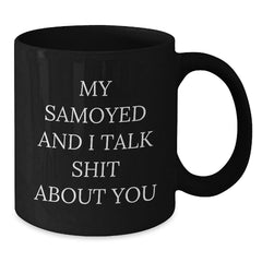 Funny Samoyed Dog Mug Gifts for Samoyed Dog Lover, Black Coffee Mug with 'My Samoyed And I Talk Shit About You' Quote, Gift from Friends to Family - Additional