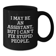 Funny Assistant Gifts from Men for Assistant - I May Be An Assistant But I Cant Fix Stupid People Black Coffee Mug - Perfect for Christmas Unique Gifts - Additional