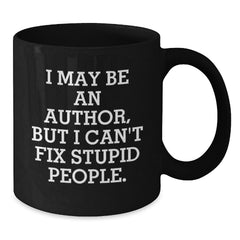 Funny Author Gifts for Men, Women, or Friends, I May Be An Author, But I Can't Fix Stupid People. Black Coffee Mug, Ceramic Mug for Author Lovers, Christmas Unique Gifts from Men - Additional