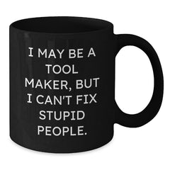 Funny Tool Maker Gifts from Men to Friends - I May Be A Tool Maker, Black Coffee Mug for Christmas Unique Gifts - Additional