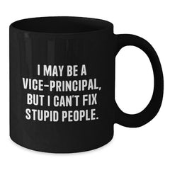 Funny Vice-principal Gifts from Friends Black Coffee Mugs for Vice-principal, Unique Christmas Unique Gifts, I May Be A Vice-principal, But I Can't Fix Stupid People. - Additional