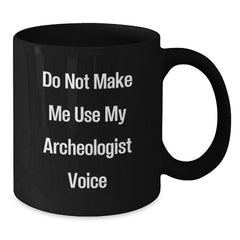 Funny Gifts from Friends for Archeologist Men Black Coffee Mugs - 'Do Not Make Me Use My Archeologist Voice' Christmas Unique Gifts - Additional