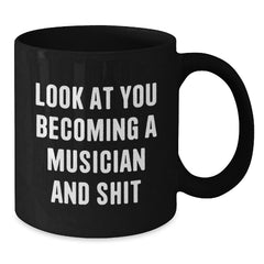 Funny Musician Christmas Unique Gifts from Friends Black Coffee Mugs - 'Look At You Becoming A Musician And Shit' - Additional
