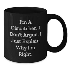 Funny Dispatcher Gifts for Colleagues - I'm A Dispatcher, I Don't Argue, Black Coffee Mug for Dispatchers Unique Christmas Memorable Presents - Additional
