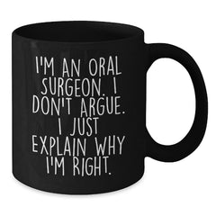 Funny Oral Surgeon Gifts, Christmas Unique Mugs for Friends from Men, Black Coffee Mug, I'm An Oral Surgeon. I Don't Argue. I Just Explain Why I'm Right. - Additional