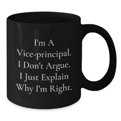 Funny Vice-principal Gifts, Christmas Unique Gifts for Vice-principal from Friends, Vice-principal Black Coffee Mug, I'm A Vice-principal. I Don't Argue. I Just Explain Why I'm Right. - Additional